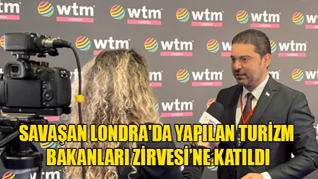 Savaşan Londra'da Yapılan Turizm Bakanları Zirvesi’ne Katıldı