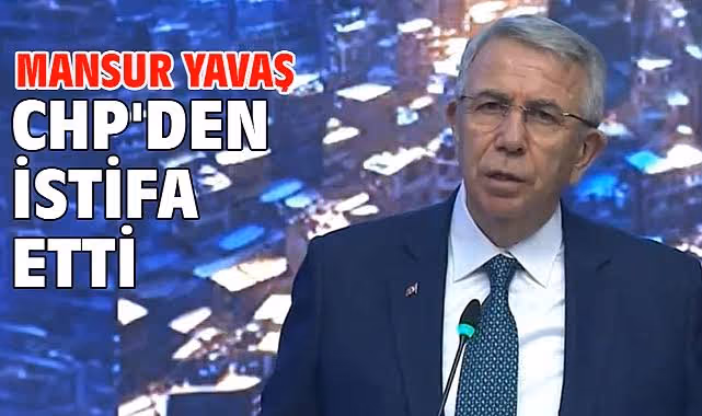 SON DAKİKA! Mansur Yavaş CHP'den İstifa Etti