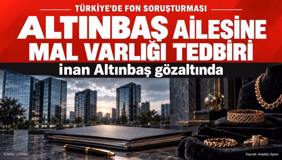 Türkiye’de Altınbaş Ailesine Fon Soruşturması: Mal Varlıkları Donduruldu, İnan Altınbaş Gözaltında