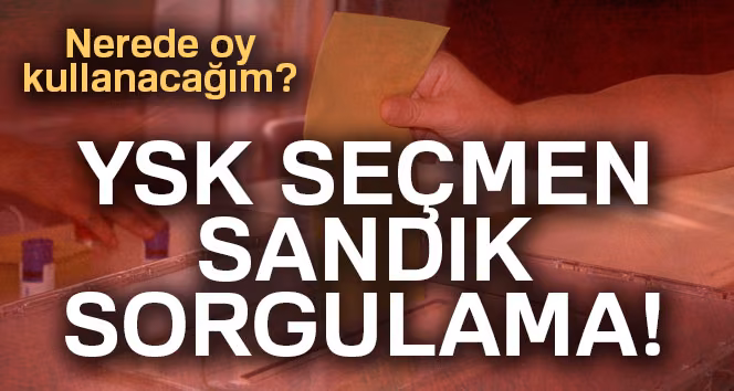YSK Seçmen Sorgulama! Oyumu Nerede Kullanacağım? TC ile Sandık Sorgulama...