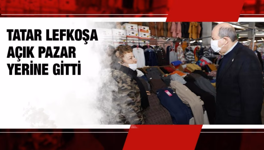 Cumhurbaşkanı Tatar, Lefkoşa açık pazar yerinde vatandaşlarla buluştu