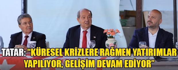Tatar: “Küresel Krizlere Rağmen Yatırımlar Yapılıyor, Gelişim Devam Ediyor”